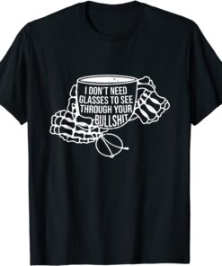 I Don't Need Glasses To See Through Your Bullshit Tee Shirt