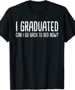 I Graduated Can I Go Back To Bed Now 2022 Graduation Tee Shirt