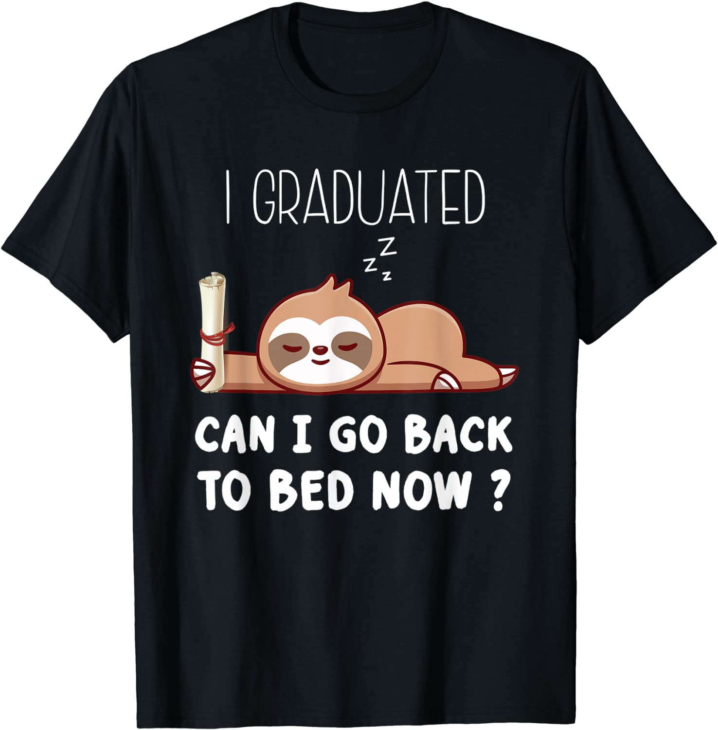 I Graduated Can I Go Back To Bed Now Cute Lazy Sloth Tee Shirt I Graduated Can I Go Back To Bed Now Cute Lazy Sloth Tee Shirt