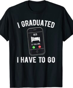 I Graduated My Bed Is Calling Cell Phone Graduation Tee Shirt