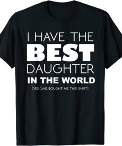 I Have The Best Daughter In The World Tee Shirt