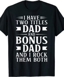 I Have Two Titles Dad and Bonus Dad Father's Day Step Dads Tee Shirt