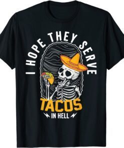 I Hope They Serve Tacos in Hell ,Skeleton Tacos in Hell Tee Shirt