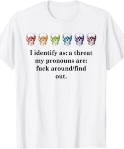 I Identify As A Threat My Pronouns AreFind Out Tee Shirt