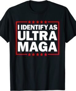 I Identify As Ultra MAGA, Ultra MAGA And Proud 4th Of July Tee Shirt
