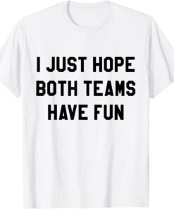 I Just Hope Both Teams Have Fun T-Shirt