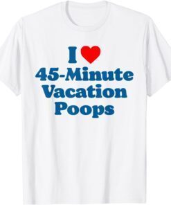 I Love 45-Minute Vacation Poops Dad Fathers Day Poop Tee Shirt