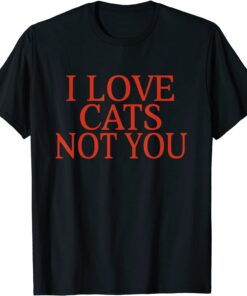 I Love Cats Not You Tee Shirt