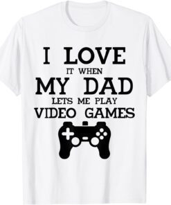 I Love It When My Dad Lets Me Play Video Games Tee Shirt