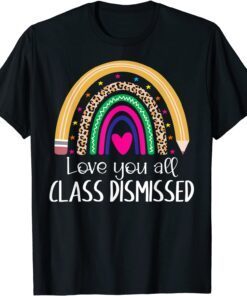 I Love You All Class Dismissed Last Day Of School Teacher Tee Shirt