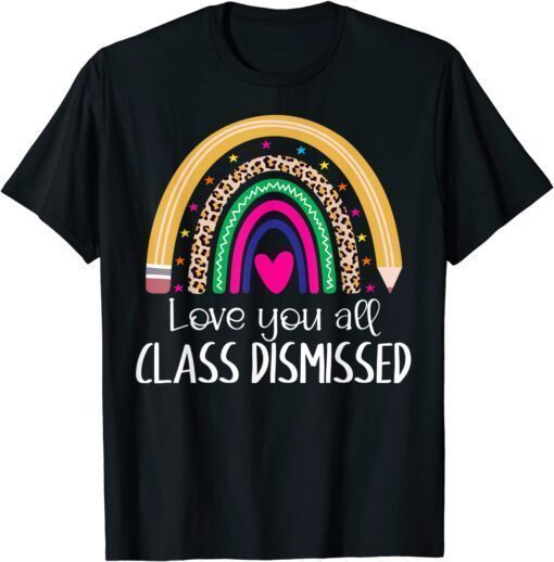 I Love You All Class Dismissed Last Day Of School Teacher Tee Shirt