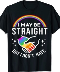 I May Be Straight But I Don't Hate LGBT Gay Pride T-Shirt
