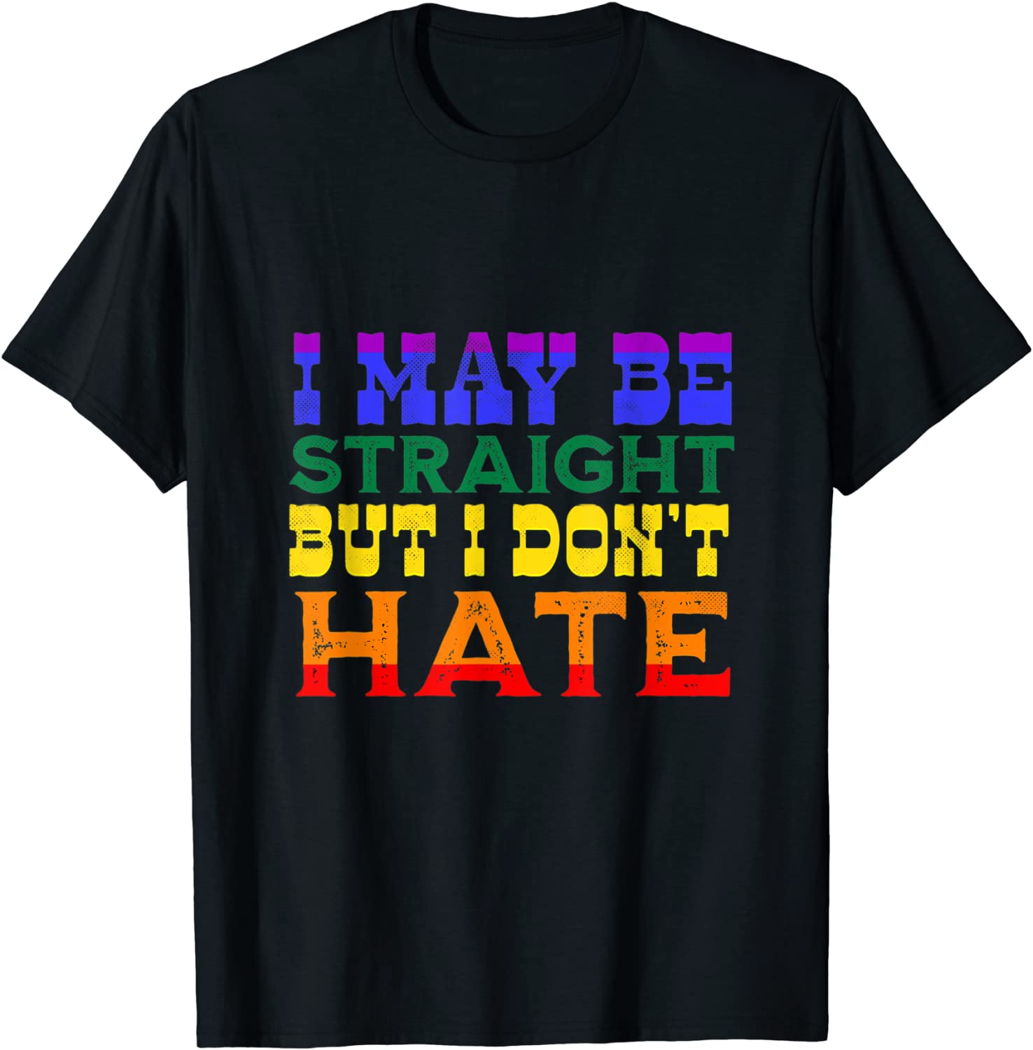 I May Be Straight But I Don’t Hate LGBT Proud Ally PRIDE Tee Shirt I May Be Straight But I Don't Hate LGBT Proud Ally PRIDE T-Shirt