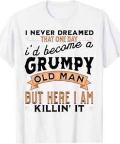 I Never Dreamed I'd Be A Grumpy Old Man Grandpa Dad Vintage Tee Shirt