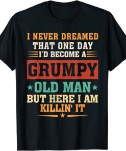 I Never Dreamed That I'd Become A Grumpy Old Man Grandpa T-Shirt
