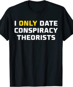 I Only Date Conspiracy Theorists Tee Shirt