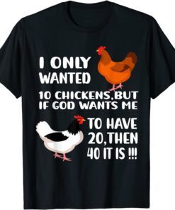 I Only Wanted 10 Chickens But If God Wants Me To Have 20 T-Shirt