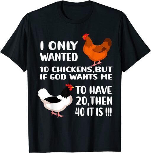 I Only Wanted 10 Chickens But If God Wants Me To Have 20 T-Shirt