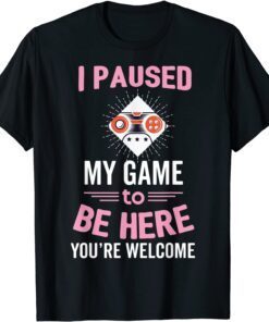 I Paused My Award Game To Be Here You're Welcome T-Shirt