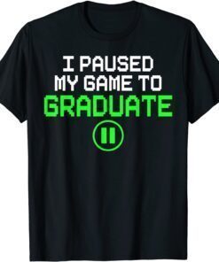 I Paused My Game To Graduate Graduation Gamer Graduate Tee Shirt