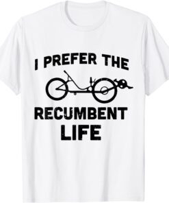 I Prefer the Recumbent life recumbent bike Cycling Recumbent Tee Shirt