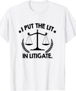I Put The Lit In Litigate Lawyer Law School Barrister Tee Shirt