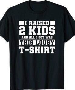 I Raised 2 Kids And All I Got Was This Lousy Father's Day Tee Shirt