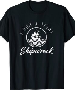 I Run A Tight Shipwreck T-Shirt