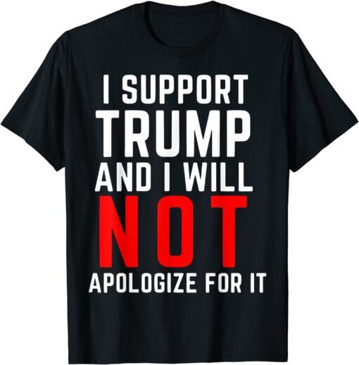 I Support Trump And I Will Not Apologize For It Tee Shirt