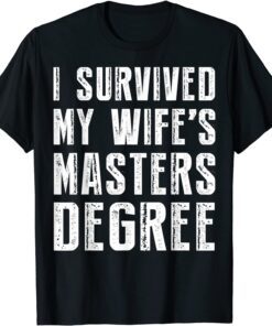 I Survived My Wife's Masters Degree Graduation Tee Shirt