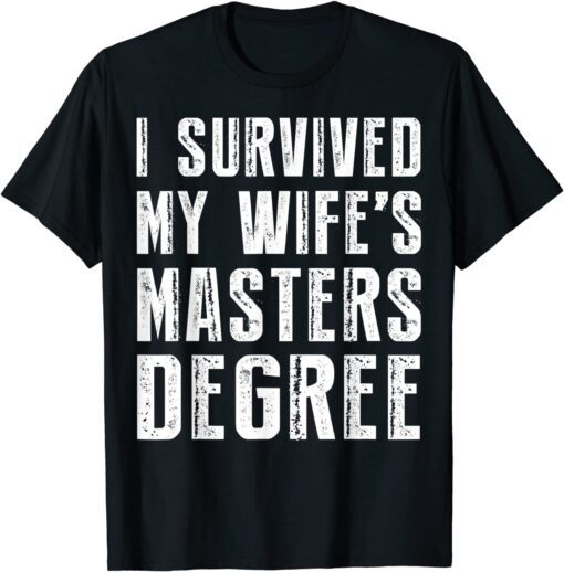 I Survived My Wife's Masters Degree Graduation Tee Shirt