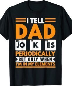 I Tell Dad Jokes Periodically Fathers Day Papa Daddy Tee Shirt