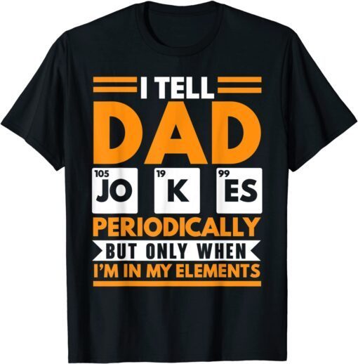 I Tell Dad Jokes Periodically Fathers Day Papa Daddy Tee Shirt