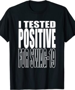 I Tested Positive For Swag-19 Tee Shirt