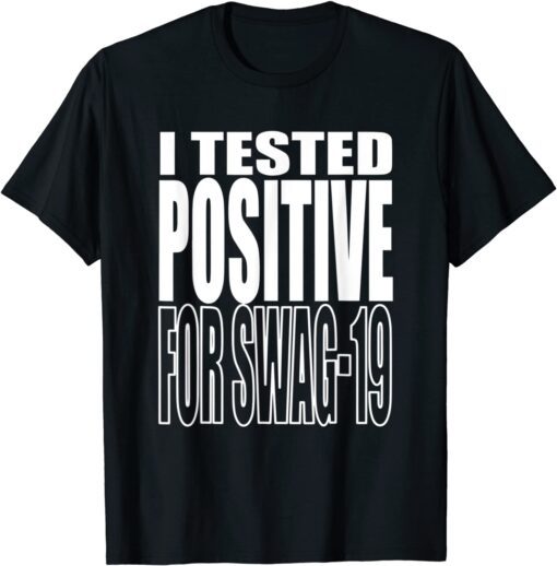 I Tested Positive For Swag-19 Tee Shirt