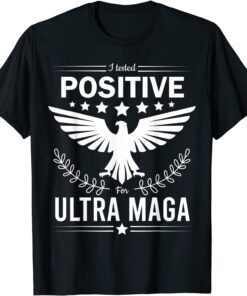 I Tested Positive For Ultra Maga Pro Trump Tee Shirt