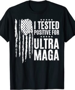 I Tested Positive For Ultra Maga US Flag ProTrump Ultra MAGA Tee Shirt