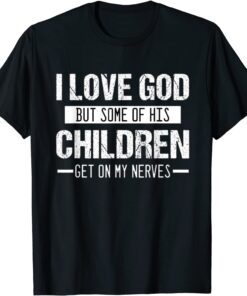 I love God But Some of His Children Get On My Nerves Tee T-Shirt