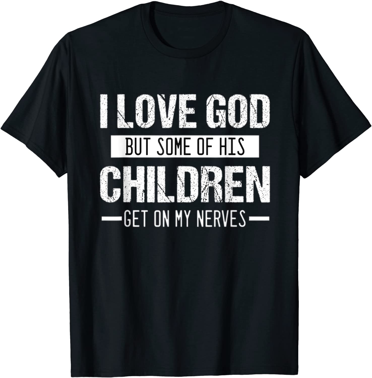 I love God But Some of His Children Get On My Nerves Tee T-Shirt I love God But Some of His Children Get On My Nerves Tee T-Shirt