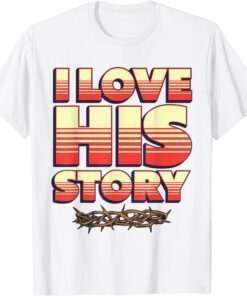 I love His Story - History Lovers Learners Educators Tee Shirt