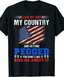 I love my wife my country and getting pegged if you don't Tee Shirt