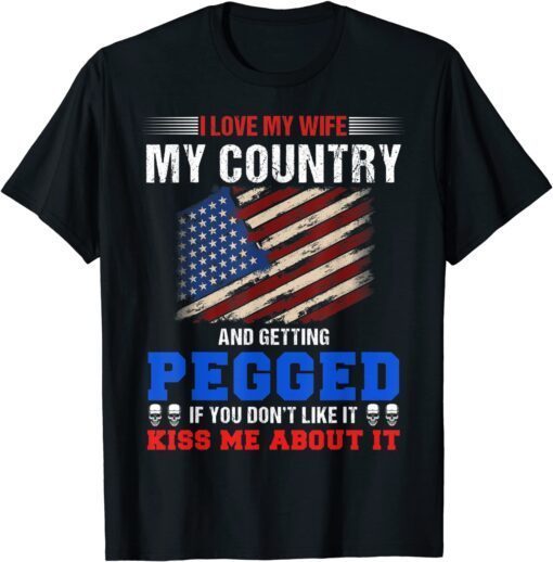 I love my wife my country and getting pegged if you don't Tee Shirt