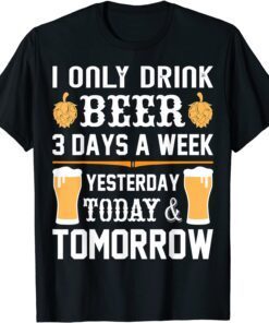 I only drink Beer 3 days a week T-Shirt