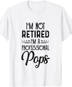 I'M Not Retired A Professional Pops Father Day T-Shirt