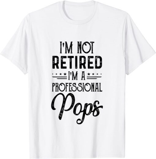 I'M Not Retired A Professional Pops Father Day T-Shirt