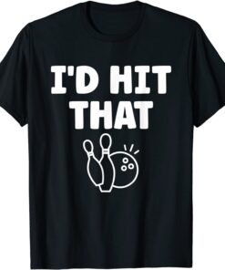 I'd Hit That - Bowling Match Tee Shirt