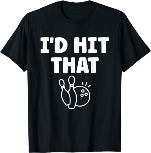 I'd Hit That - Bowling Match Tee Shirt