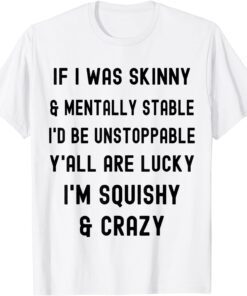 If I Was Skinny And Mentally Stable I Would Be Unstoppable T-Shirt