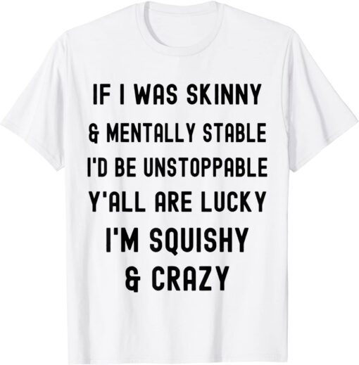 If I Was Skinny And Mentally Stable I Would Be Unstoppable T-Shirt