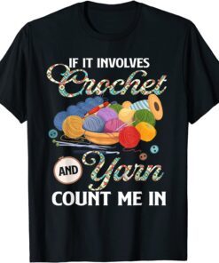 If It Involves Crochet And Yarn Count Me In Crocheting Lover Tee Shirt